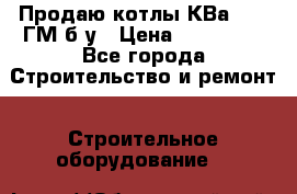 Продаю котлы КВа 1.74 ГМ б/у › Цена ­ 350 000 - Все города Строительство и ремонт » Строительное оборудование   